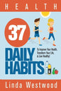 Health: 37 Daily Habits to Improve Your Health, Transform Your Life & Live Healthy! - Paperback