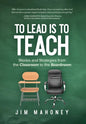 To Lead Is to Teach: Stories and Strategies from the Classroom to the Boardroom - Hardcover