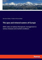 The spas and mineral waters of Europe: With notes on balneo-therapeutic management in various diseases and morbid conditions - Paperback