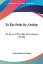 To The Poles By Airship: Or Around The World Endways (1910) - Paperback