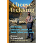 Cheese Trekking: How Microbes, Landscapes, Livestock, and Human Cultures Shape Terroir - Hardcover