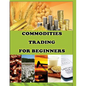 Commodities Trading for Beginners: Commodity Trading Tips To Earn High Profits - Paperback