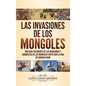 Las invasiones de los mongoles: Una guía fascinante de las invasiones y conquistas de los mongoles junto con la vida de Genghis Khan - Hardcover