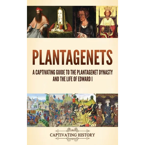 Plantagenets: A Captivating Guide to the Plantagenet Dynasty and the Life of Edward I - Hardcover