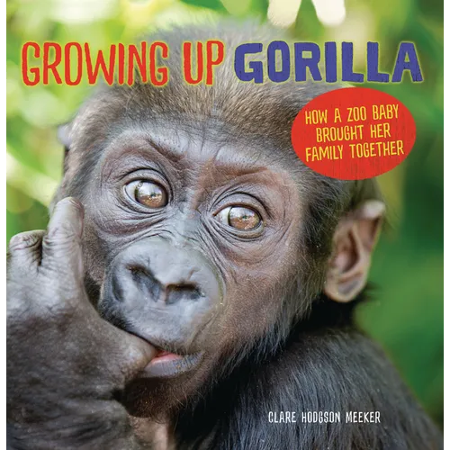 Growing Up Gorilla: How a Zoo Baby Brought Her Family Together - Paperback