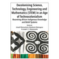 Decolonising Science, Technology, Engineering and Mathematics (STEM) in an Age of Technocolonialism: Recentring African Indigenous Knowledge and Belie - Paperback