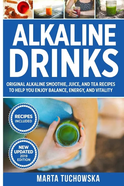 Alkaline Drinks: Original Alkaline Smoothie, Juice, and Tea Recipes to Help You Enjoy Balance, Energy, and Vitality - Paperback