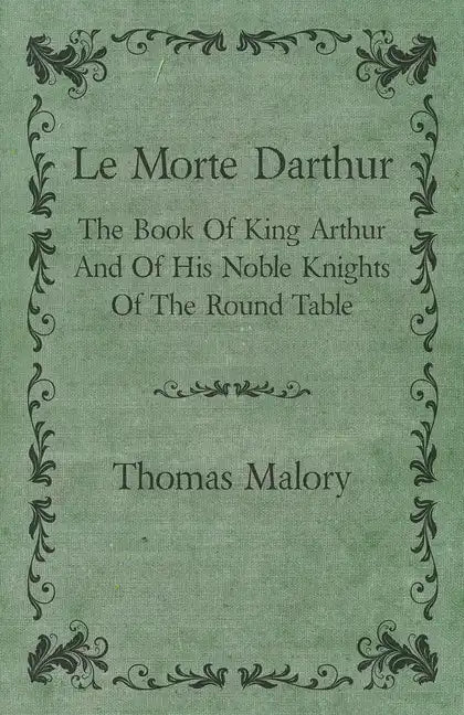 Le Morte Darthur; The Book Of King Arthur And Of His Noble Knights Of The Round Table - Hardcover