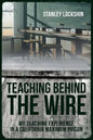 Teaching Behind the Wire: My Teaching Experience in a California Maximum Prison - Paperback