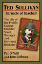 Ted Sullivan, Barnacle of Baseball: The Life of the Prolific League Founder, Scout, Manager and Unrivaled Huckster - Paperback