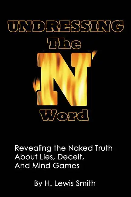 Undressing The N-word: Revealing the Naked Truth About Lies, Deceit, And Mind Games - Paperback
