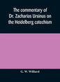 The commentary of Dr. Zacharias Ursinus on the Heidelberg catechism - Hardcover