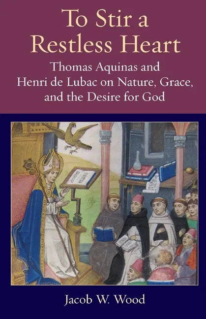 To Stir a Restless Heart: Thomas Aquinas and Henri de Lubac on Nature, Grace, and the Desire for God - Paperback