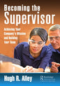 Becoming the Supervisor: Achieving Your Company's Mission and Building Your Team - Paperback