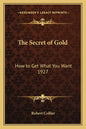 The Secret of Gold: How to Get What You Want 1927 - Paperback