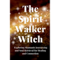 The Spirit Walker Witch: Exploring Shamanic Journeying and Soul Retrieval for Healing and Connection - Paperback