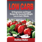 Low Carb Recipes: 50 Vegetarian and Vegan Recipes for Successful Weight Loss in Just 2 Weeks - Paperback