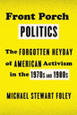 Front Porch Politics: The Forgotten Heyday of American Activism in the 1970s and 1980s - Paperback