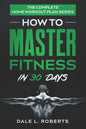 The Complete Home Workout Plan Series: How to Master Fitness in 30 Days - Paperback