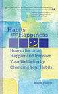 Habits and Happiness: How to Become Happier and Improve Your Wellbeing by Changing Your Habits - Paperback