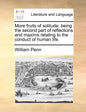 More Fruits of Solitude: Being the Second Part of Reflections and Maxims Relating to the Conduct of Human Life. - Paperback