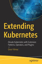 Extending Kubernetes: Elevate Kubernetes with Extension Patterns, Operators, and Plugins - Paperback