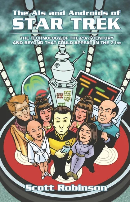 The AIs and Androids of Star Trek: The Technology of the 23rd Century and Beyond That Could Appear in the 21st - Paperback