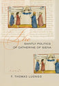 The Saintly Politics of Catherine of Siena - Hardcover