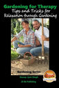 Gardening for Therapy - Tips and Tricks for Relaxation through Gardening - Paperback