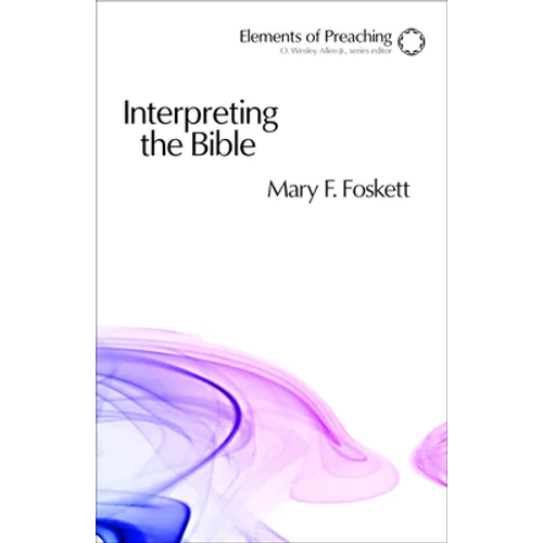 Interpreting the Bible: Approaching the Text in Preparation for Preaching - Paperback