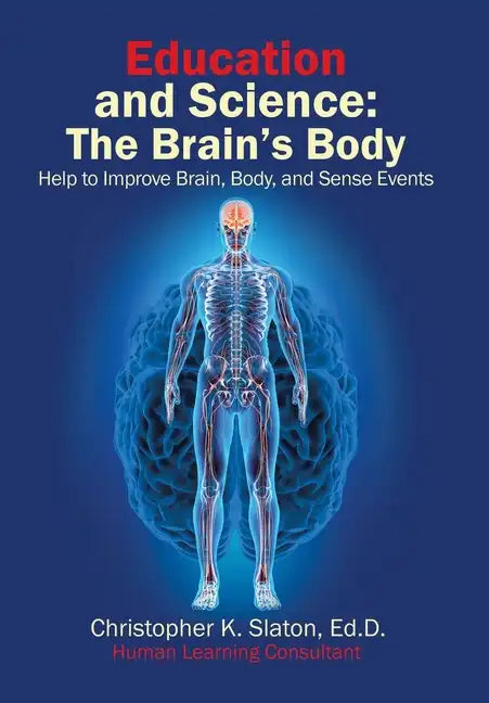 Education and Science: The Brain's Body Help to Improve Brain, Body, and Sense Events - Hardcover