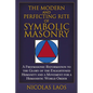 The Modern and Perfecting Rite of Symbolic Masonry: A Freemasonic Reformation to the Glory of the Enlightened Humanity and a Movement for a Humanistic - Hardcover