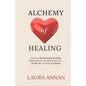 Alchemy of Healing: Healing Relationship Endings From Heartbreak into Wholeness Inside the Alchemy of Nature - Paperback