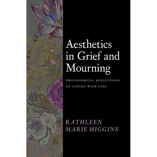 Aesthetics in Grief and Mourning: Philosophical Reflections on Coping with Loss - Hardcover