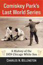 Comiskey Park's Last World Series: A History of the 1959 Chicago White Sox - Paperback