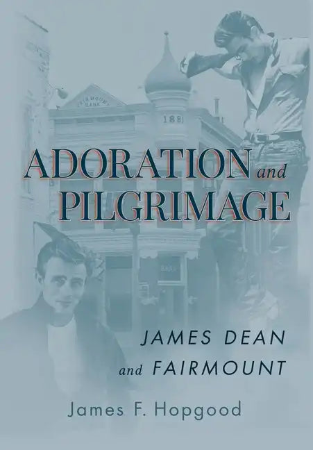 Adoration and Pilgrimage: James Dean and Fairmount - Hardcover