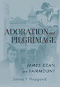 Adoration and Pilgrimage: James Dean and Fairmount - Hardcover