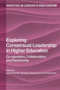Exploring Consensual Leadership in Higher Education: Co-Operation, Collaboration and Partnership - Paperback