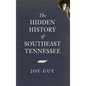 The Hidden History of Southeast Tennessee - Hardcover