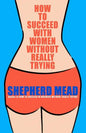 How to Succeed with Women Without Really Trying - Paperback