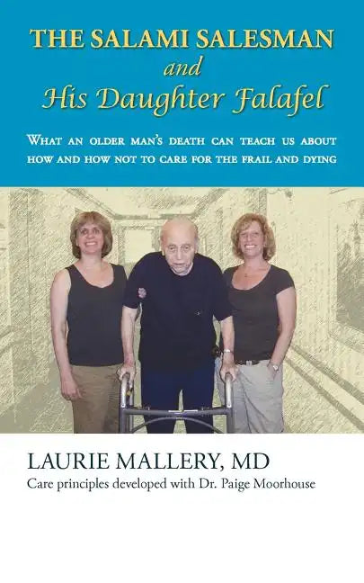 The Salami Salesman and His Daughter Falafel: What an Older Man's Death Can Teach Us about How and How Not to Care for the Frail and Dying - Paperback