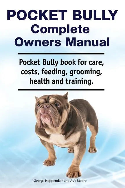 Pocket Bully Complete Owners Manual. Pocket Bully book for care, costs, feeding, grooming, health and training. - Paperback