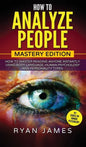 How to Analyze People: Mastery Edition - How to Master Reading Anyone Instantly Using Body Language, Human Psychology and Personality Types ( - Hardcover