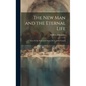 The New Man and the Eternal Life: Notes On the Reiterated Amens [In St. John's Gospel] - Hardcover