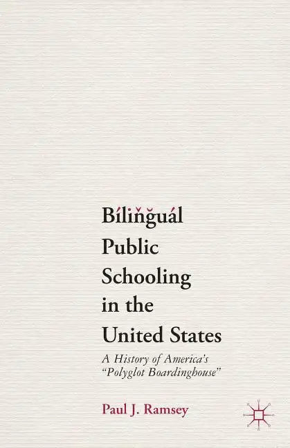 Bilingual Public Schooling in the United States: A History of America's Polyglot Boardinghouse - Paperback