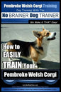 Pembroke Welsh Corgi Training Dog Training with the No BRAINER Dog TRAINER We make it THAT Easy!: How to EASILY TRAIN Your Pembroke Welsh Cogri - Paperback