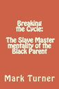 Breaking the Cycle: The Slave Master mentality of the Black Parent - Paperback
