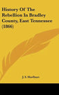 History Of The Rebellion In Bradley County, East Tennessee (1866) - Hardcover