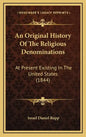 An Original History Of The Religious Denominations: At Present Existing In The United States (1844) - Hardcover