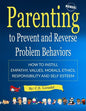 Parenting to Prevent and Reverse Problem Behaviors: How to Instill Empathy, Values, Morals, Ethics, Responsibility and Self-Esteem - Paperback
